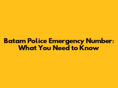Batam Police Emergency Number: What You Need to Know
