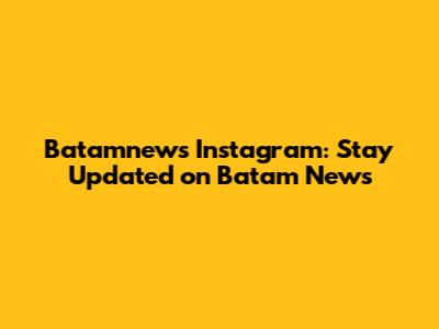 Batamnews Instagram: Stay Updated on Batam News