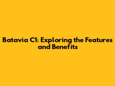 Batavia C1: Exploring the Features and Benefits