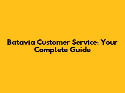 Batavia Customer Service: Your Complete Guide