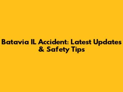 Batavia IL Accident: Latest Updates & Safety Tips