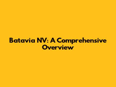 Batavia NV: A Comprehensive Overview