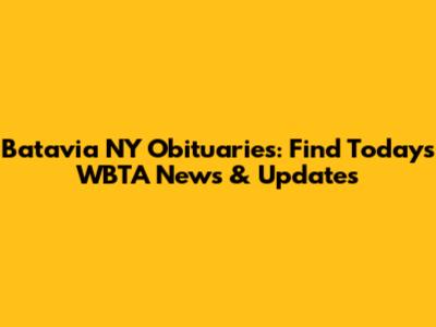 Batavia NY Obituaries: Find Today's WBTA News & Updates