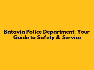 Batavia Police Department: Your Guide to Safety & Service