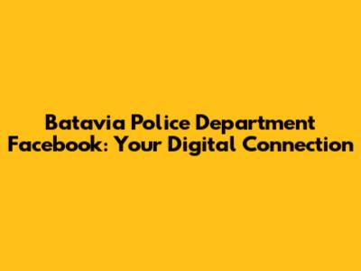 Batavia Police Department Facebook: Your Digital Connection