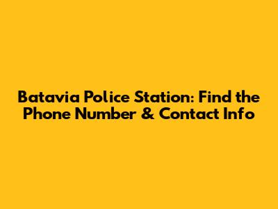 Batavia Police Station: Find the Phone Number & Contact Info