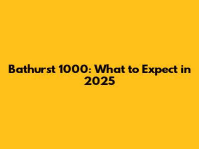 Bathurst 1000: What to Expect in 2025