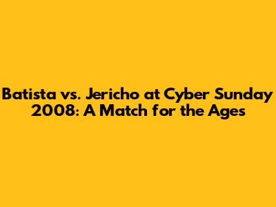 Batista vs. Jericho at Cyber Sunday 2008: A Match for the Ages