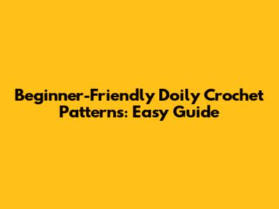 Beginner-Friendly Doily Crochet Patterns: Easy Guide