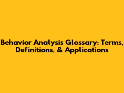 Behavior Analysis Glossary: Terms, Definitions, & Applications