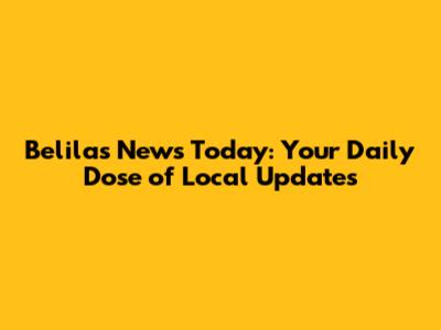 Belilas News Today: Your Daily Dose of Local Updates