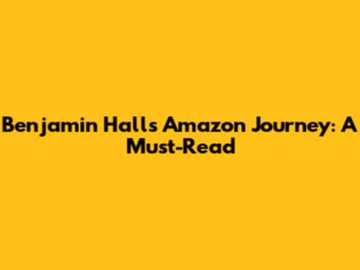 Benjamin Hall's Amazon Journey: A Must-Read