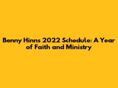 Benny Hinn's 2022 Schedule: A Year of Faith and Ministry