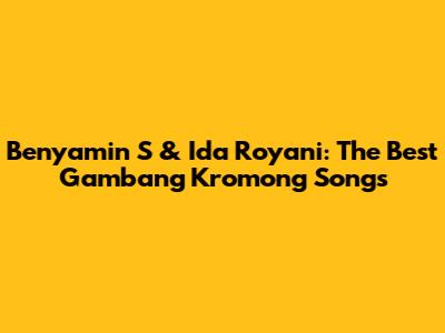 Benyamin S & Ida Royani: The Best Gambang Kromong Songs