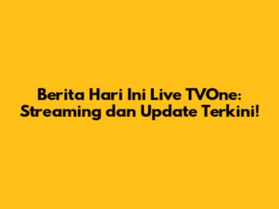 Berita Hari Ini Live TVOne: Streaming dan Update Terkini!