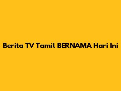Berita TV Tamil BERNAMA Hari Ini