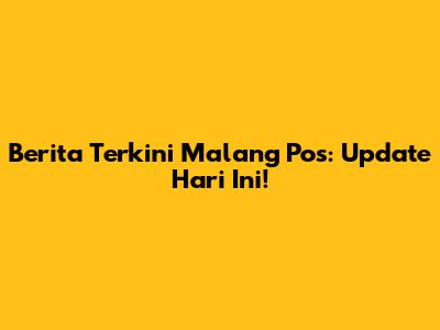 Berita Terkini Malang Pos: Update Hari Ini!