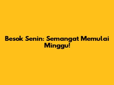 Besok Senin: Semangat Memulai Minggu!