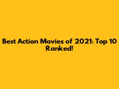 Best Action Movies of 2021: Top 10 Ranked!