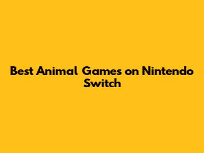 Best Animal Games on Nintendo Switch