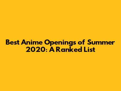 Best Anime Openings of Summer 2020: A Ranked List