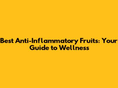 Best Anti-Inflammatory Fruits: Your Guide to Wellness