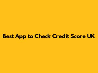 Best App to Check Credit Score UK