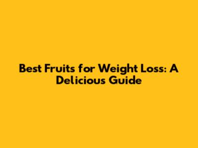 Best Fruits for Weight Loss: A Delicious Guide