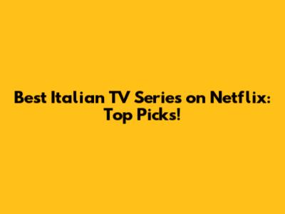 Best Italian TV Series on Netflix: Top Picks!