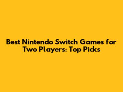 Best Nintendo Switch Games for Two Players: Top Picks