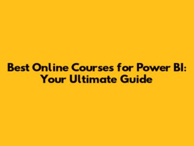 Best Online Courses for Power BI: Your Ultimate Guide