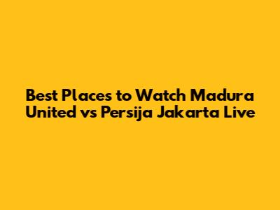 Best Places to Watch Madura United vs Persija Jakarta Live