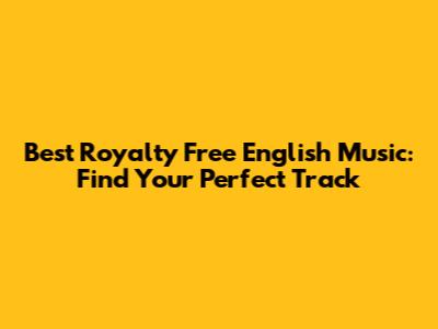 Best Royalty Free English Music: Find Your Perfect Track