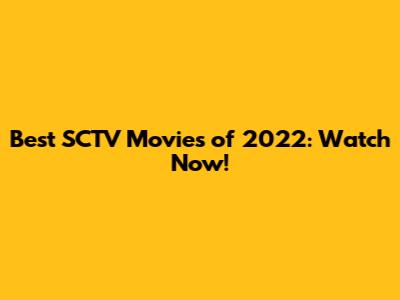 Best SCTV Movies of 2022: Watch Now!