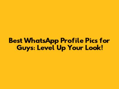 Best WhatsApp Profile Pics for Guys: Level Up Your Look!
