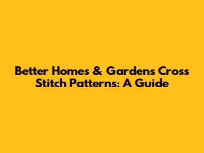 Better Homes & Gardens Cross Stitch Patterns: A Guide