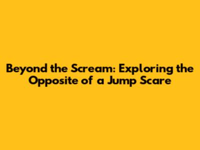 Beyond the Scream: Exploring the Opposite of a Jump Scare
