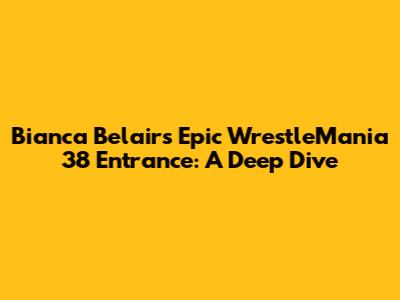 Bianca Belair's Epic WrestleMania 38 Entrance: A Deep Dive