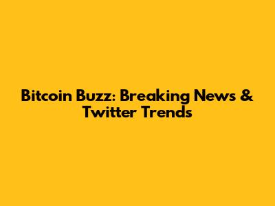 Bitcoin Buzz: Breaking News & Twitter Trends