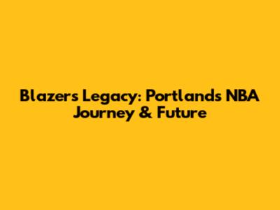 Blazers Legacy: Portland's NBA Journey & Future