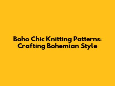 Boho Chic Knitting Patterns: Crafting Bohemian Style