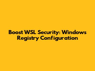 Boost WSL Security: Windows Registry Configuration