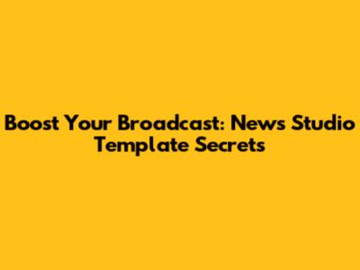Boost Your Broadcast: News Studio Template Secrets