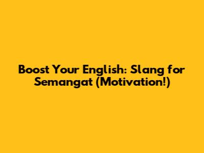 Boost Your English: Slang for 'Semangat' (Motivation!)