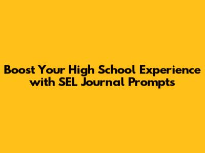 Boost Your High School Experience with SEL Journal Prompts