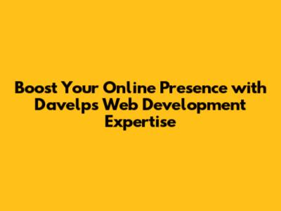 Boost Your Online Presence with Davelp's Web Development Expertise