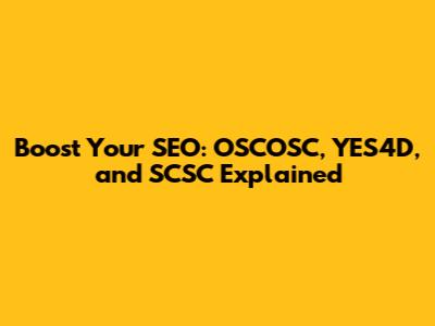 Boost Your SEO: OSCOSC, YES4D, and SCSC Explained