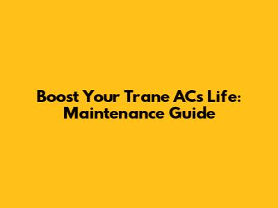 Boost Your Trane AC's Life: Maintenance Guide