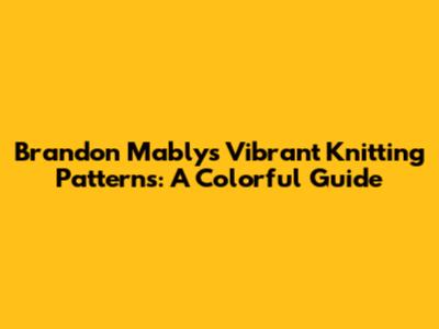 Brandon Mably's Vibrant Knitting Patterns: A Colorful Guide