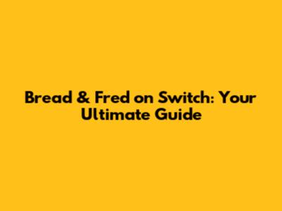 Bread & Fred on Switch: Your Ultimate Guide